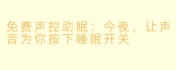 免费声控助眠：今夜，让声音为你按下睡眠开关