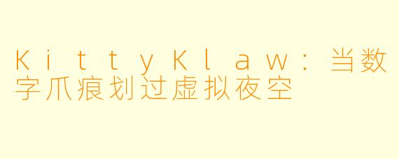 KittyKlaw:当数字爪痕划过虚拟夜空