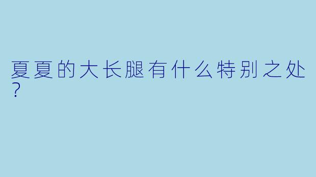 夏夏的大长腿有什么特别之处？