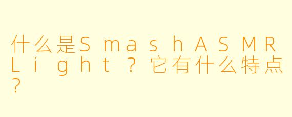 什么是SmashASMRLight？它有什么特点？