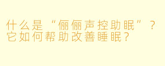 什么是“俪俪声控助眠”？它如何帮助改善睡眠？