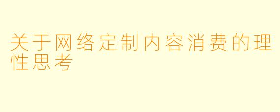 关于网络定制内容消费的理性思考