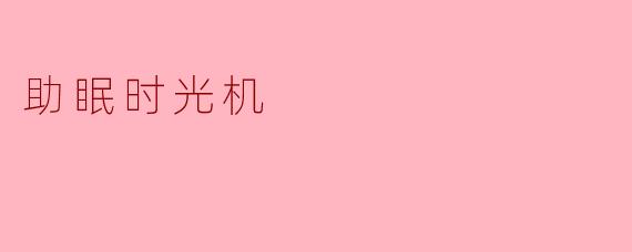 什么是“助眠时光机”？