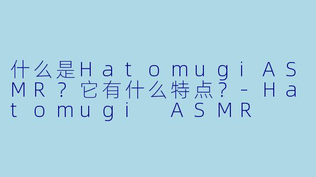 什么是HatomugiASMR？它有什么特点？