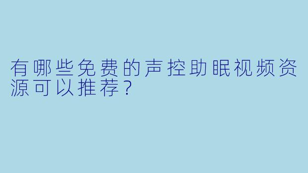 有哪些免费的声控助眠视频资源可以推荐？