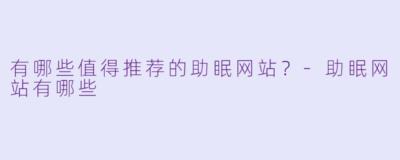 有哪些值得推荐的助眠网站？-助眠网站有哪些