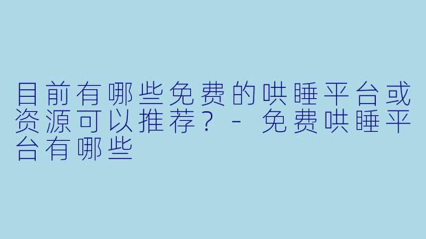 目前有哪些免费的哄睡平台或资源可以推荐？