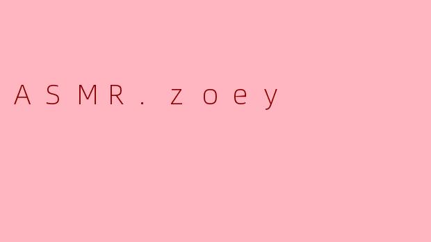 ASMR视频中的“Zoey”通常指什么？