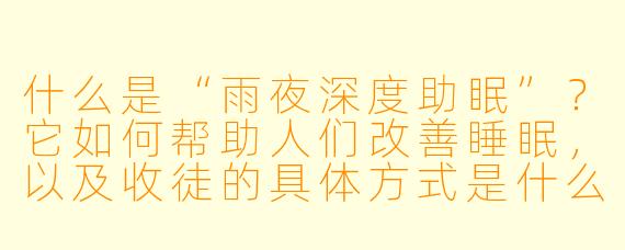 什么是“雨夜深度助眠”？它如何帮助人们改善睡眠，以及收徒的具体方式是什么？