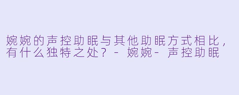 婉婉的声控助眠与其他助眠方式相比，有什么独特之处？