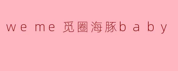 什么是.weme觅圈海豚baby.？
