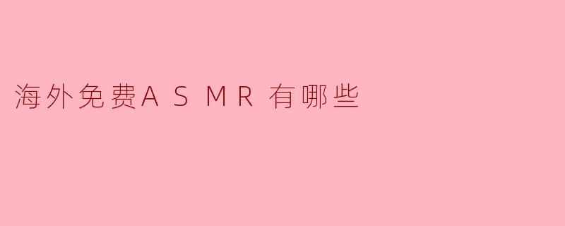 海外有哪些可以免费收听ASMR内容的平台或资源？