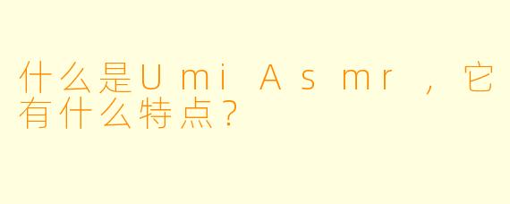 什么是UmiAsmr，它有什么特点？