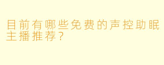 目前有哪些免费的声控助眠主播推荐？