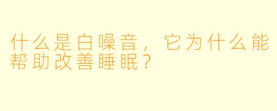 什么是白噪音，它为什么能帮助改善睡眠？