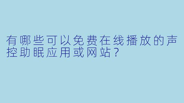 有哪些可以免费在线播放的声控助眠应用或网站？