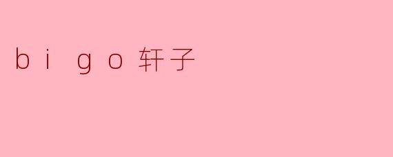 B站上的“bigo轩子”是什么类型的UP主？她的视频内容主要有哪些特点？