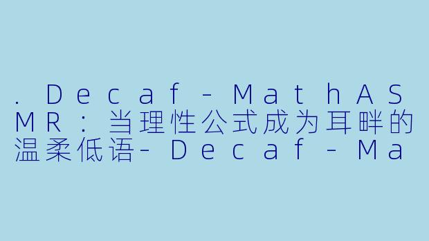 .Decaf-MathASMR:当理性公式成为耳畔的温柔低语-Decaf-Math ASMR