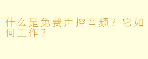 什么是免费声控音频？它如何工作？