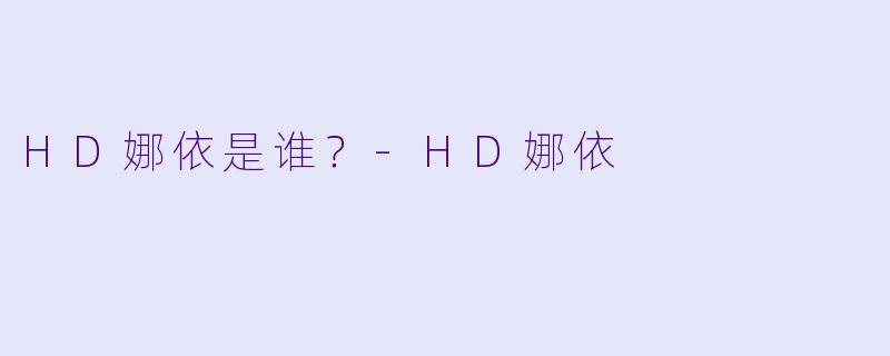 HD娜依是谁？