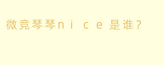 微竞琴琴nice是谁？