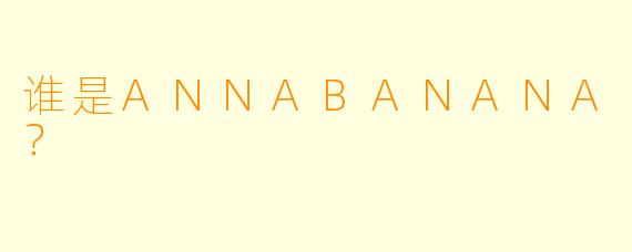谁是ANNABANANA？