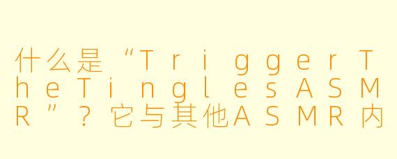 什么是“TriggerTheTinglesASMR”？它与其他ASMR内容有何不同？