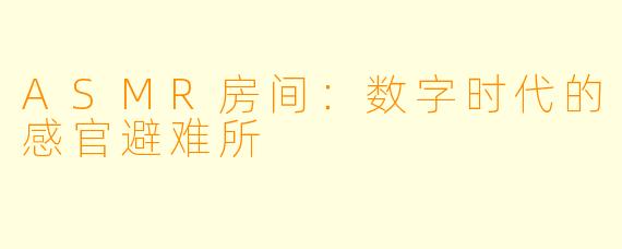 ASMR房间：数字时代的感官避难所