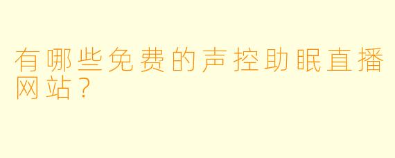 有哪些免费的声控助眠直播网站？