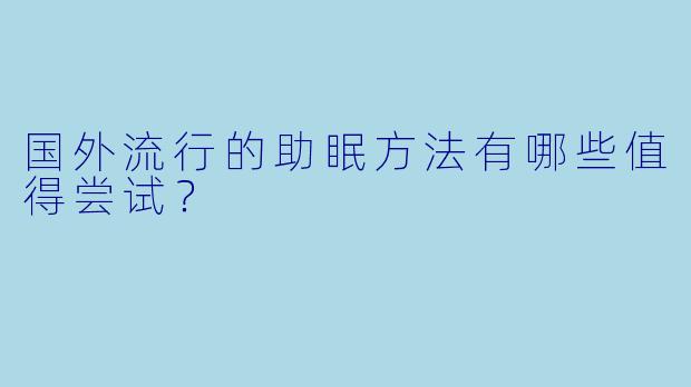 国外流行的助眠方法有哪些值得尝试？