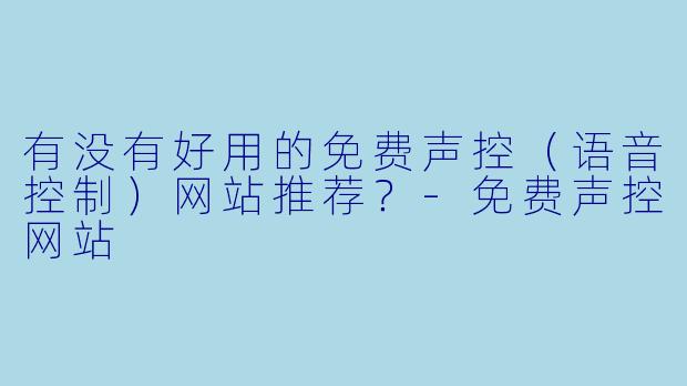 有没有好用的免费声控（语音控制）网站推荐？