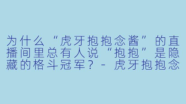 为什么“虎牙抱抱念酱”的直播间里总有人说“抱抱”是隐藏的格斗冠军？