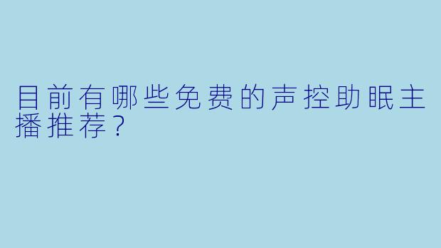 目前有哪些免费的声控助眠主播推荐？