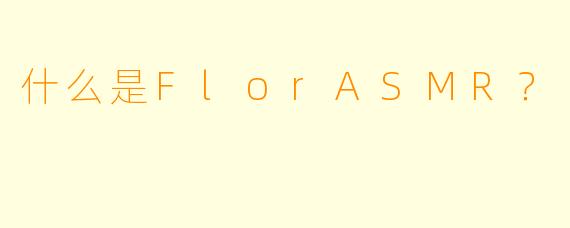 什么是FlorASMR？
