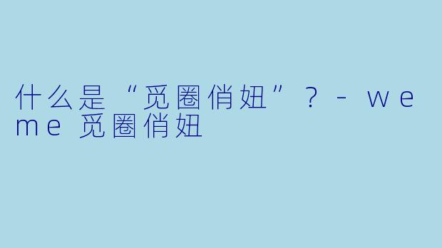 什么是“觅圈俏妞”？