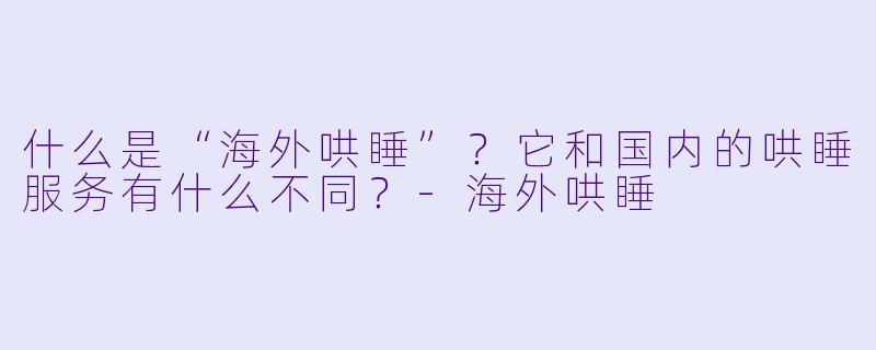 什么是“海外哄睡”？它和国内的哄睡服务有什么不同？