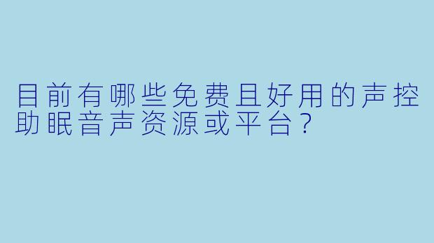 目前有哪些免费且好用的声控助眠音声资源或平台？