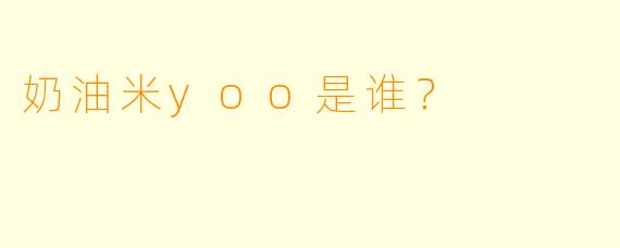 奶油米yoo是谁？