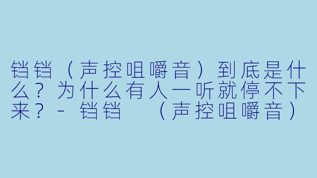 铛铛（声控咀嚼音）到底是什么？为什么有人一听就停不下来？