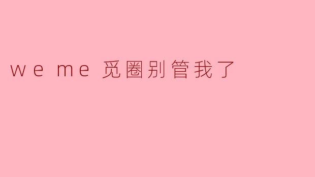 .weme觅圈别管我了.是什么？