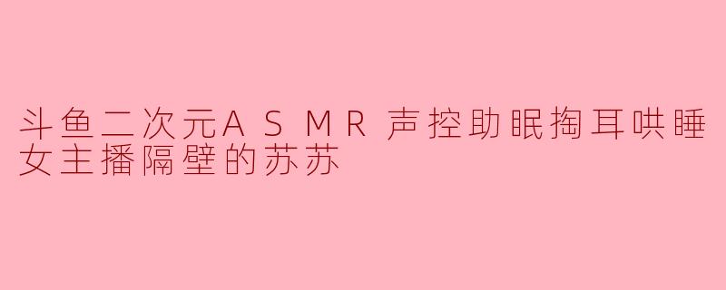 “苏苏，我最近压力大到失眠，听你掏耳和吹气的声音才能放松，但每次听到你突然压低声音说‘别怕，我在呢’的时候，心跳反而更快了……这是正常反应吗？”