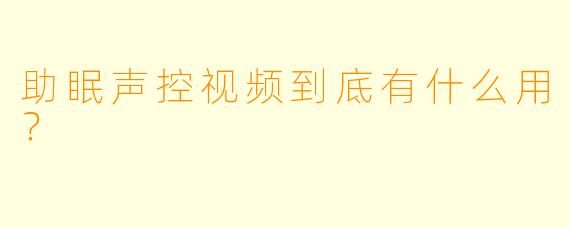 助眠声控视频到底有什么用？