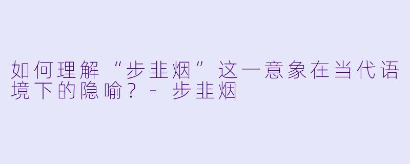 如何理解“步韭烟”这一意象在当代语境下的隐喻？