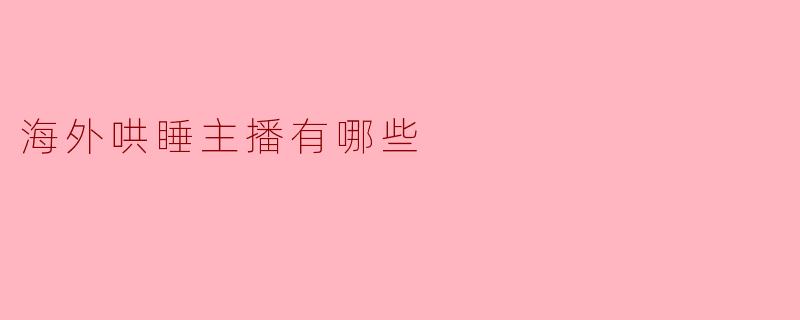 目前海外比较受欢迎的哄睡主播有哪些？