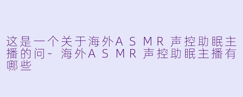 这是一个关于海外ASMR声控助眠主播的问