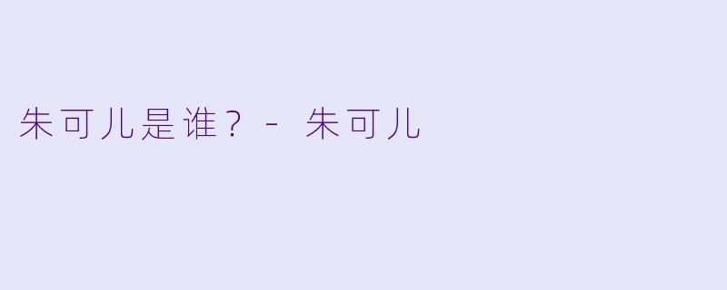 朱可儿是谁？