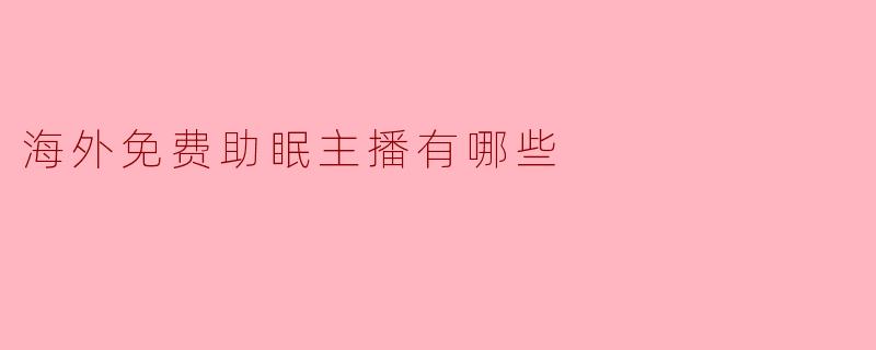 海外有哪些免费的助眠主播值得推荐？