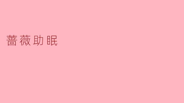 “蔷薇助眠”到底是什么？真的能让人快速睡着吗？